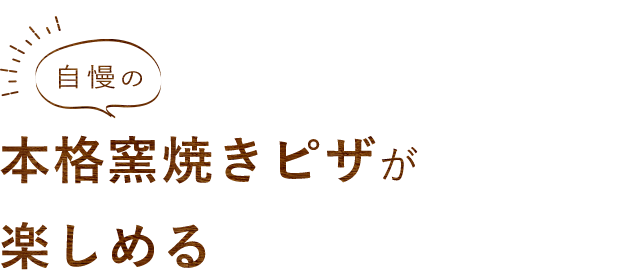 自慢の本格窯焼きピザが楽しめる